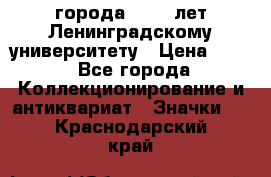 1.1) города : 150 лет Ленинградскому университету › Цена ­ 89 - Все города Коллекционирование и антиквариат » Значки   . Краснодарский край